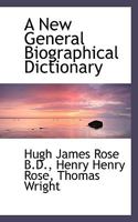 A New General Biographical Dictionary, Projected and Partly Arranged by H.J. Rose 1022710060 Book Cover