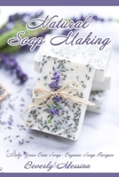 Natural Soap Making: Make Your Own Soap- Organic Soap Recipes B088SZL29W Book Cover