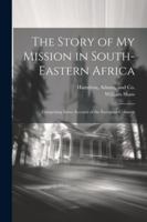 The Story of my Mission in South-Eastern Africa: Comprising Some Account of the European Colonists 1022683276 Book Cover