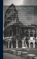 Inscriptiones Antiquae Totius Orbis Romani In Absolutissimum Corpus Redactae Olim... Diligentia Jani Gruteri. Nunc Curis Secundis Ejusdem Gruteri Et ... Confectis Illustratae, Denuo Cura... Joannis 1019653698 Book Cover