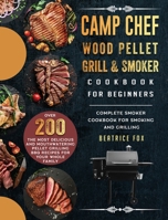 Camp Chef Wood Pellet Grill & Smoker Cookbook For Beginners: Complete Smoker Cookbook for Smoking and Grilling, Over 200 The Most Delicious and ... Grilling BBQ Recipes For Your Whole Family 1803201185 Book Cover