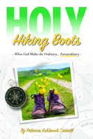 Holy Hiking Boots: How God Makes the Ordinary Extraordinary 1946889032 Book Cover