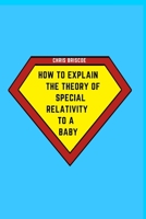 How to Explain the Theory of Special Relativity to a Baby: Part of The How To Explain To a Baby Series 1714433900 Book Cover