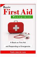 Basic First Aid Management: A Book on First Aid and Responding to Emergencies 151772595X Book Cover