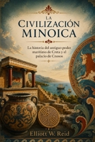 LA CIVILIZACIÓN MINOICA: La historia del antiguo poder marítimo de Creta y el palacio de Cnosos (Spanish Edition) B0GZYQXQT2 Book Cover