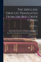 The Sibylline Oracles Translated from the Best Greek Copies; And Compar'd with the Sacred Prophesies, Especially with Daniel and the Revelations, and 1015446515 Book Cover