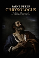 SAINT PETER CHRYSOLOGUS: The Bishop of Ravenna and the Golden Word of the Church B0H3JN3B32 Book Cover