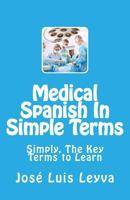 Medical Spanish in Simple Terms: Simply, the Key Terms to Learn 1507617534 Book Cover
