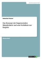 Das Konzept Der Hegemonialen M�nnlichkeit Und Sein Verh�ltnis Zur Empirie 365675795X Book Cover