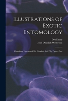 Illustrations of Exotic Entomology; Containing Upwards of Six Hundred and Fifty Figures and 1016681313 Book Cover