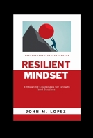 Resilient Mindset: Embracing Challenges for Growth and Success B0CD13RMCK Book Cover