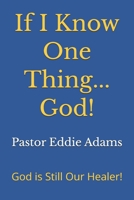 If I Know One Thing...God!: God Is Still Our Healer! B0FQ36633V Book Cover