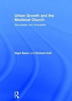 Urban Growth and the Medieval Church: Gloucester and Worcester 0754602664 Book Cover