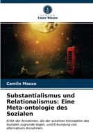 Substantialismus und Relationalismus: Eine Meta-ontologie des Sozialen: Kritik der Annahmen, die der autarken Konzeption des Sozialen zugrunde liegen, ... von alternativen Annahmen. 6203646555 Book Cover