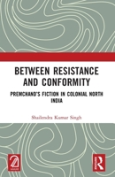 Between Resistance and Conformity: Premchand's Fiction in Colonial North India 1032859202 Book Cover