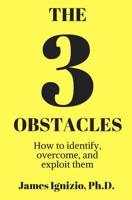 The 3 Obstacles: How to identify, overcome, and exploit them 1986070255 Book Cover