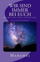 Wir Sind Immer Bei Euch - Das Buch Des Lichts Und Der Liebe - An Alle Lichtengel 1548718424 Book Cover