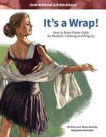 It's a Wrap!: How to Draw Fabric Folds for Realistic Clothing and Drapery 1641750006 Book Cover