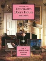The Decorated Doll House: How to Design and Create Miniature Interiors