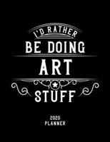 I'd Rather Be Doing Art Stuff 2020 Planner: Art Fan 2020 Planner, Funny Design, 2020 Planner for Art Lover, Christmas Gift for Art Lover 1678532436 Book Cover