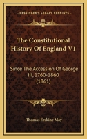 The Constitutional History Of England V1: Since The Accession Of George III, 1760-1860 0548773459 Book Cover