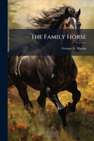 The Family Horse: Its Stabling, Care And Feeding 1179222970 Book Cover
