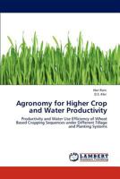 Agronomy for Higher Crop and Water Productivity: Productivity and Water Use Efficiency of Wheat Based Cropping Sequences under Different Tillage and Planting Systems 3847377477 Book Cover