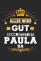 Alles wird gut denn jetzt ist Paula da: Notizbuch gepunktet DIN A5 - 120 Seiten f�r Notizen, Zeichnungen, Formeln Organizer Schreibheft Planer Tagebuch 1695769333 Book Cover