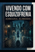 Convivendo com a Esquizofrenia: Eu e a Esquizofrenia (Portuguese Edition) B0GWWXG9TX Book Cover