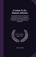 A Letter to Dr. Samuel Johnson: Occasioned by His Late Political Publications. with an Appendix, Containing Some Observations on a Pamphlet Lately Published by Dr. Shebbeare 1347986510 Book Cover
