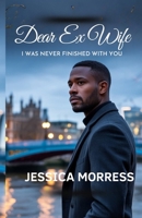 Dear Ex-Wife I Was Never Finished With You: A Marriage Crisis Romance B0GHFWCQL3 Book Cover