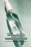 Homemade Hand Sanitizer: Guide on Making DIY Hand Sanitizer for a Healthier Lifestyle: Hand Sanitizer Recipes B08R8YTW3T Book Cover