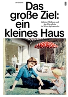 Das Große Ziel: Ein Kleines Haus: Schöner Wohnen Und Das Eigenheim Im Wirtschaftswunder 3986121846 Book Cover