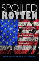 Spoiled Rotten: Affluence, Anxiety, and Social Decay in America 081339757X Book Cover