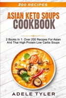 Asian Keto Soups Cookbook: 2 Books In 1: Over 200 Recipes For Asian And Thai High Protein Low Carbs Soups B08NMBFGVJ Book Cover