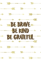 Be Brave Be Kind Be Grateful: Notebook Journal Composition Blank Lined Diary Notepad 120 Pages Paperback Golden Arrow Brave 1712334050 Book Cover