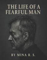 The Life of a Fearful Man: How Anxiety Shaped a Lifetime of Silence B0G4LD4BPW Book Cover