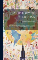 A History of Religions: Being a Condensed Statement of the Results of Scientific Research and Philosophical Criticism 1020061952 Book Cover