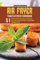 Air Fryer Toaster Oven Cookbook: 51 Effortless Recipes For Your Air Fryer Toaster Oven, For Fast and Healthy Meals, From Beginners To Advanced Users 180168426X Book Cover