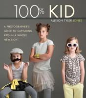 100% Kid: A Professional Photographer's Guide to Capturing Kids in a Whole New Light 0321957407 Book Cover