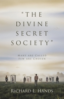 The Divine Secret Society: Many Are Called Few Are Chosen 1664296913 Book Cover