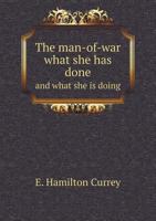 The Man-Of-War What She Has Done and What She Is Doing 1346813558 Book Cover