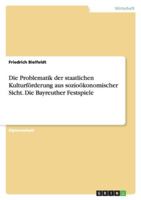 Die Problematik der staatlichen Kulturförderung aus sozioökonomischer Sicht. Die Bayreuther Festspiele 3638715736 Book Cover