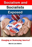 Socialism and Socialists Exposed: Changing or Destroying America? 1949947068 Book Cover