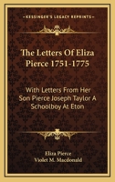 The Letters Of Eliza Pierce 1751-1775: With Letters From Her Son Pierce Joseph Taylor A Schoolboy At Eton 1163181145 Book Cover