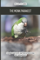 The Monk Parakeet (Quaker Parrot): A Complete Guide to Care, Legal Status by State & Unique Nest-Building Behavior B0GZJMD87R Book Cover