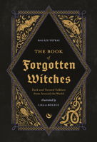 The Book of Forgotten Witches: Dark & Twisted Folklore Stories from Around the World 1786789000 Book Cover