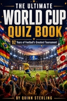 THE ULTIMATE WORLD CUP QUIZ BOOK: 92 Years of Football's Greatest Tournament B0H1DJH54C Book Cover