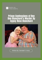 Prison Confessions of Dee Dee Blanchard’s Murder: Prison Confessions of Dee Dee Blanchard’s Murder By Gypsy Rose Blanchard, Munchausen by proxy crime case B0CTTZ5SVL Book Cover