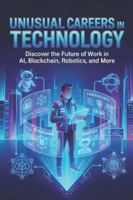 Unusual Careers In Technology: A Guide to Emerging Roles, Skills, and Pathways in the New Tech Frontier B0G44D6G2N Book Cover